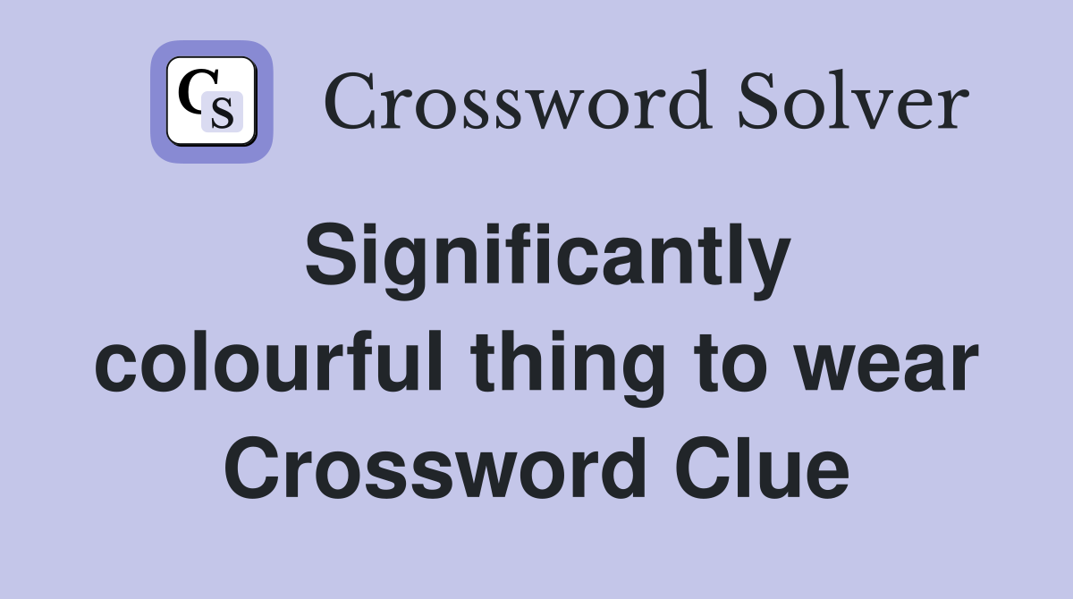 Significantly colourful thing to wear Crossword Clue