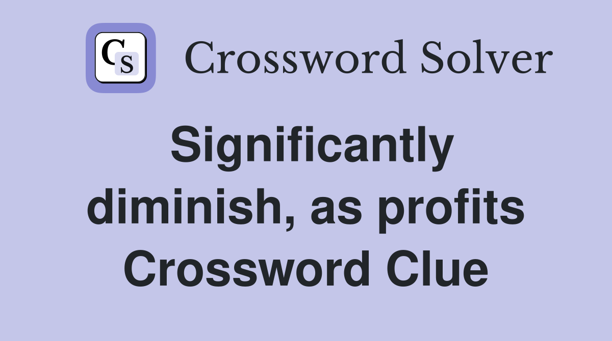 Significantly diminish, as profits Crossword Clue