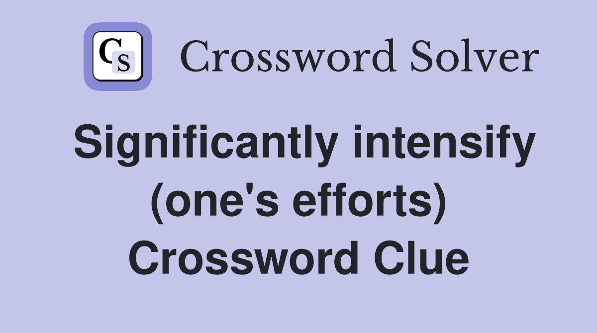 Significantly intensify (one's efforts) Crossword Clue