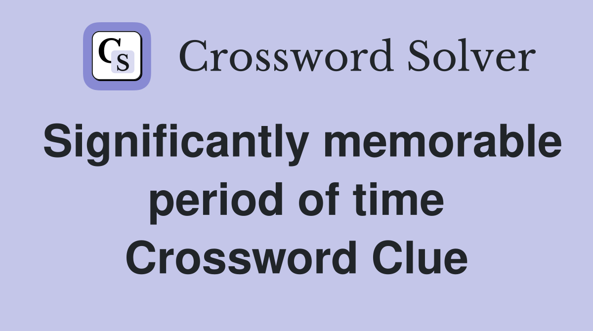 Significantly memorable period of time Crossword Clue