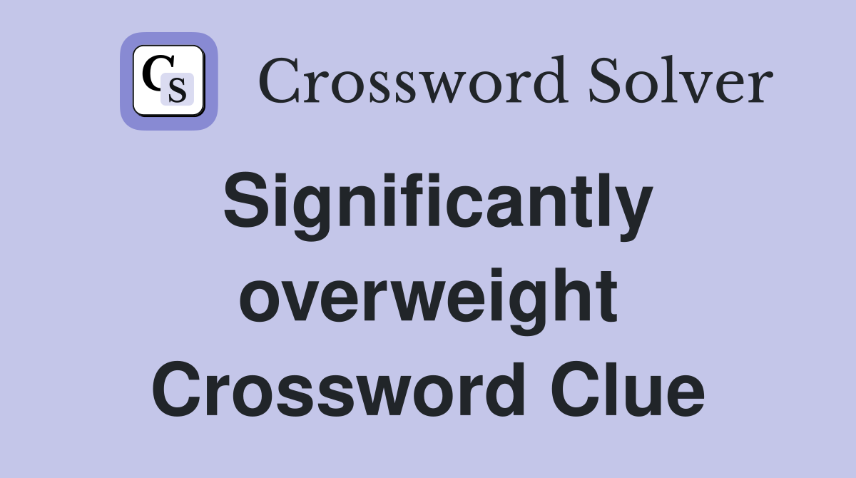 Significantly overweight Crossword Clue