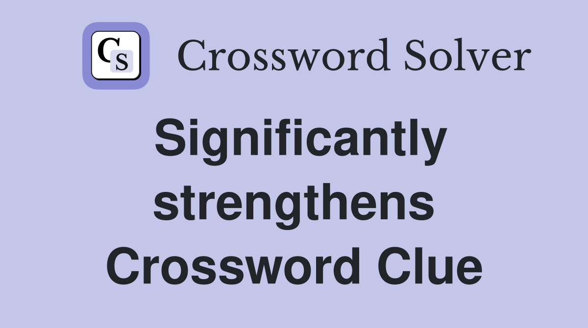 Significantly strengthens Crossword Clue