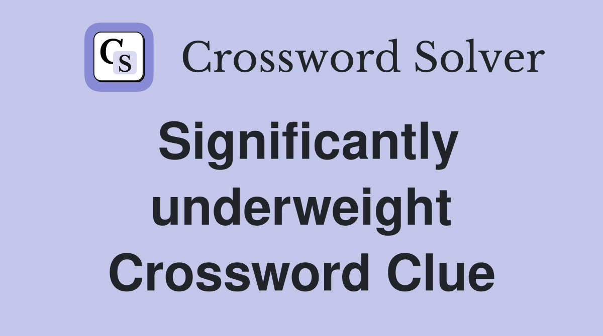 Significantly underweight Crossword Clue