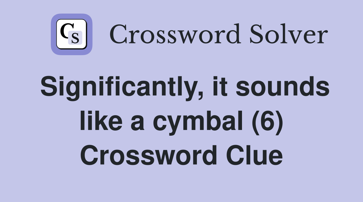 Significantly, it sounds like a cymbal (6) Crossword Clue