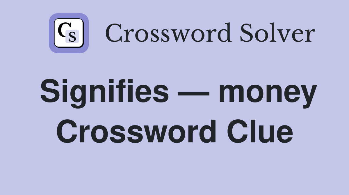Signifies — money Crossword Clue