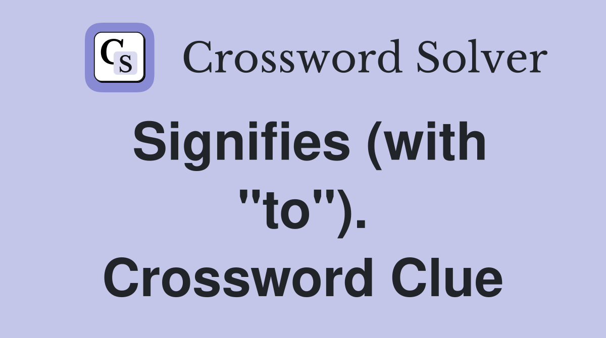 Signifies (with "to"). Crossword Clue