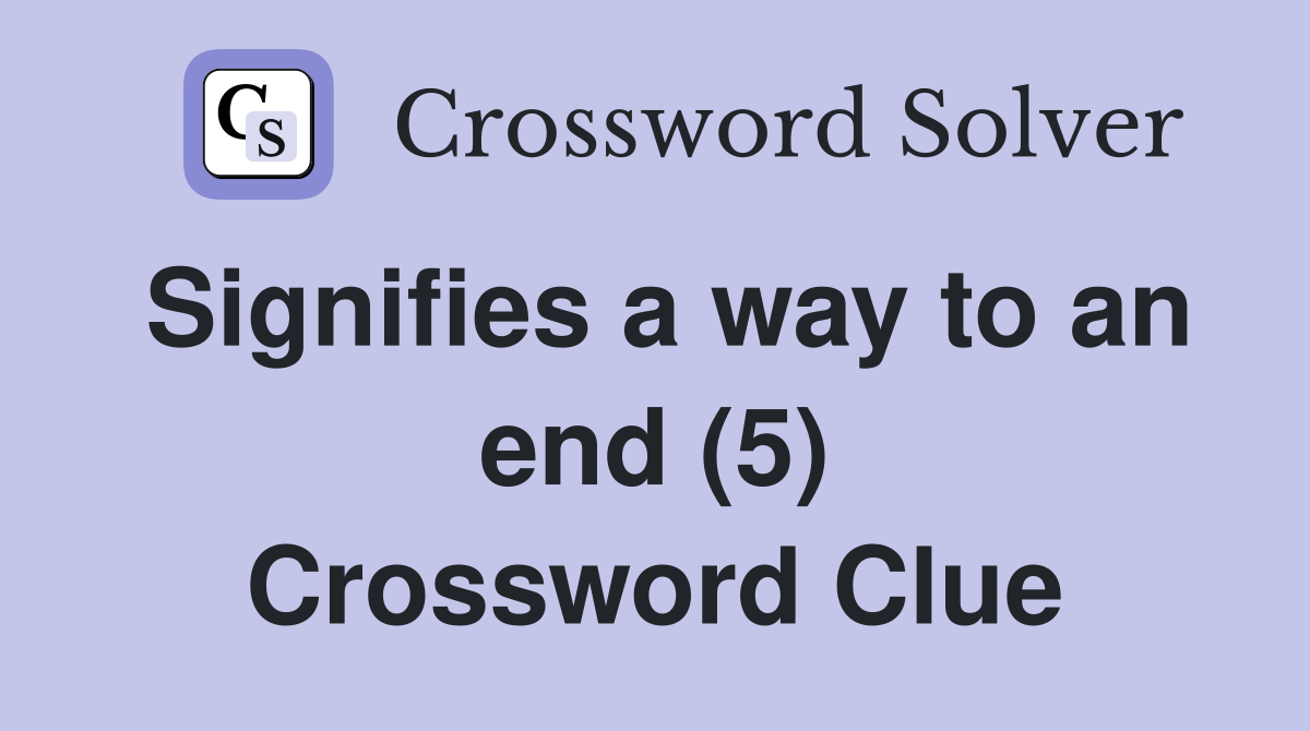 Signifies a way to an end (5) Crossword Clue