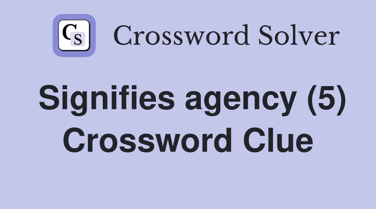 Signifies agency (5) Crossword Clue