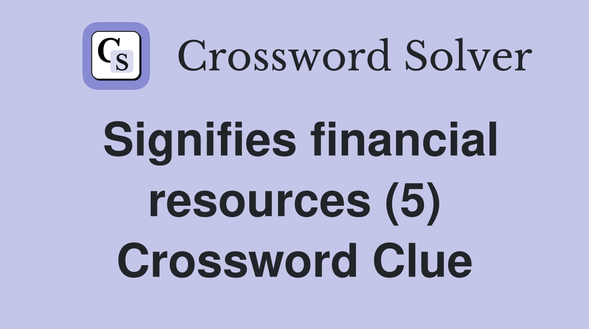 Signifies financial resources (5) Crossword Clue
