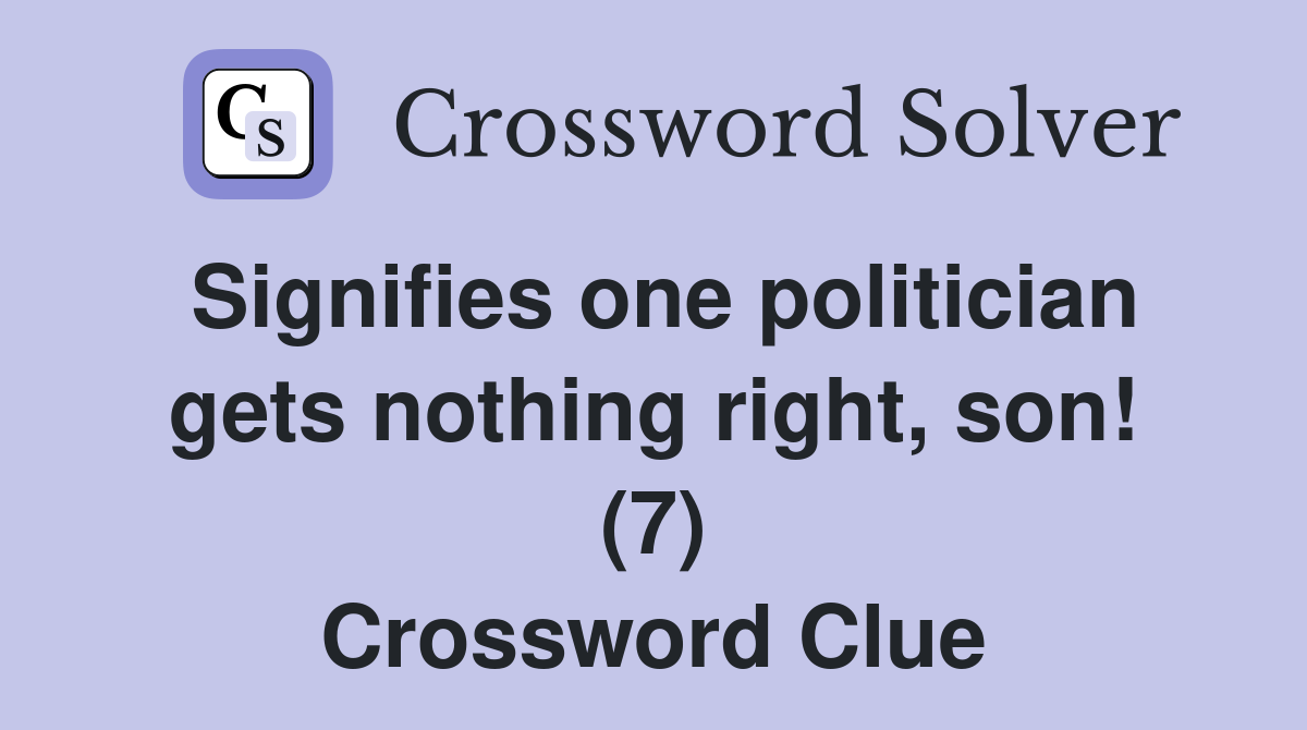 Signifies one politician gets nothing right, son! (7) Crossword Clue