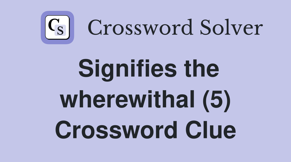 Signifies the wherewithal (5) Crossword Clue