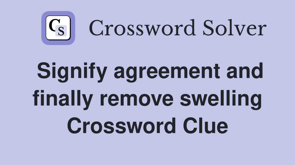 Signify agreement and finally remove swelling Crossword Clue