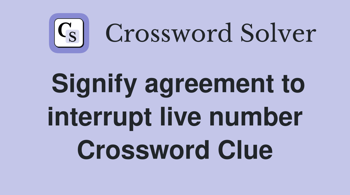 Signify agreement to interrupt live number Crossword Clue
