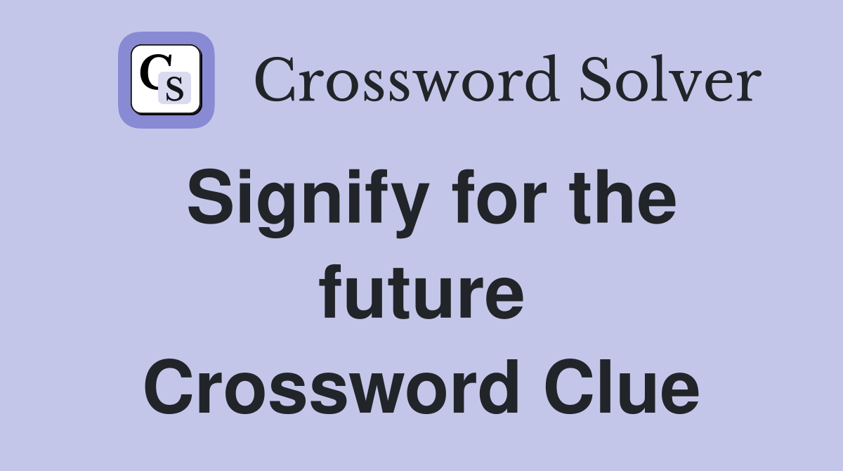 Signify for the future Crossword Clue
