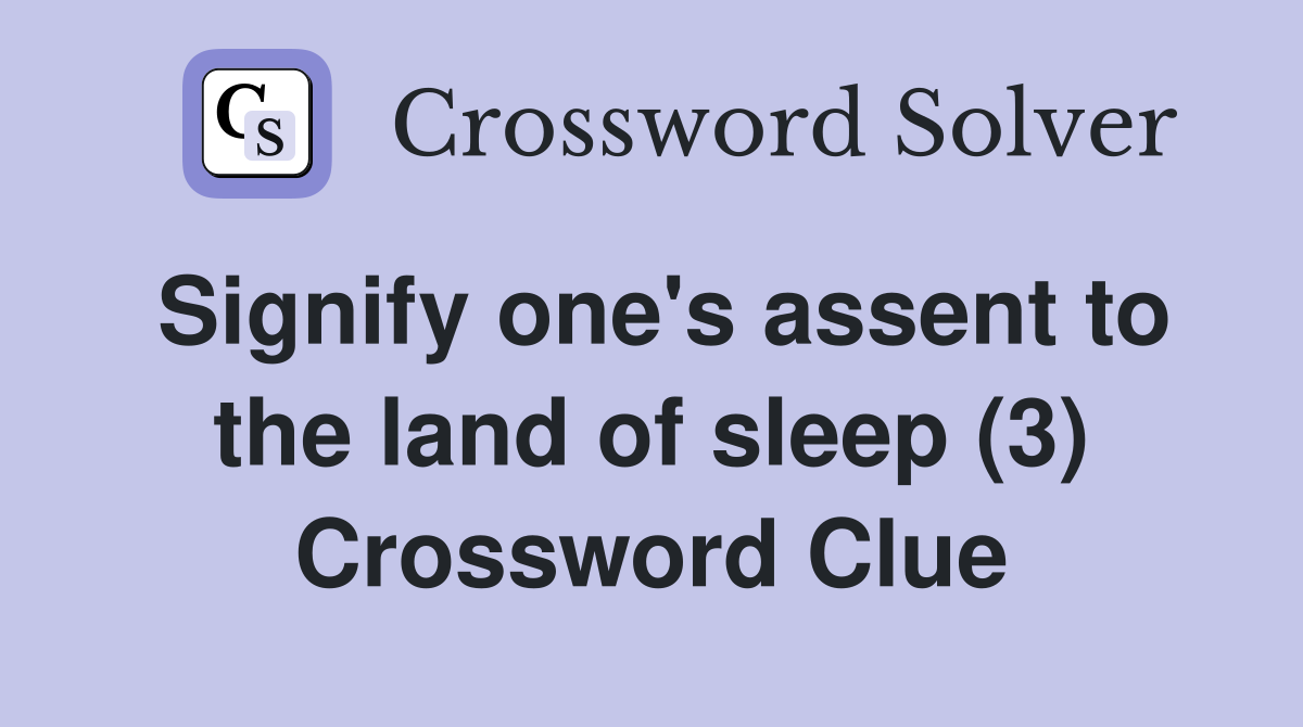 Signify one's assent to the land of sleep (3) Crossword Clue