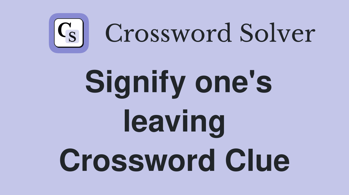 Signify one's leaving Crossword Clue