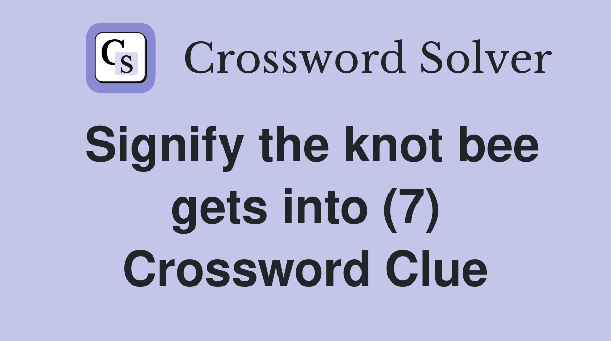 Signify the knot bee gets into (7) Crossword Clue
