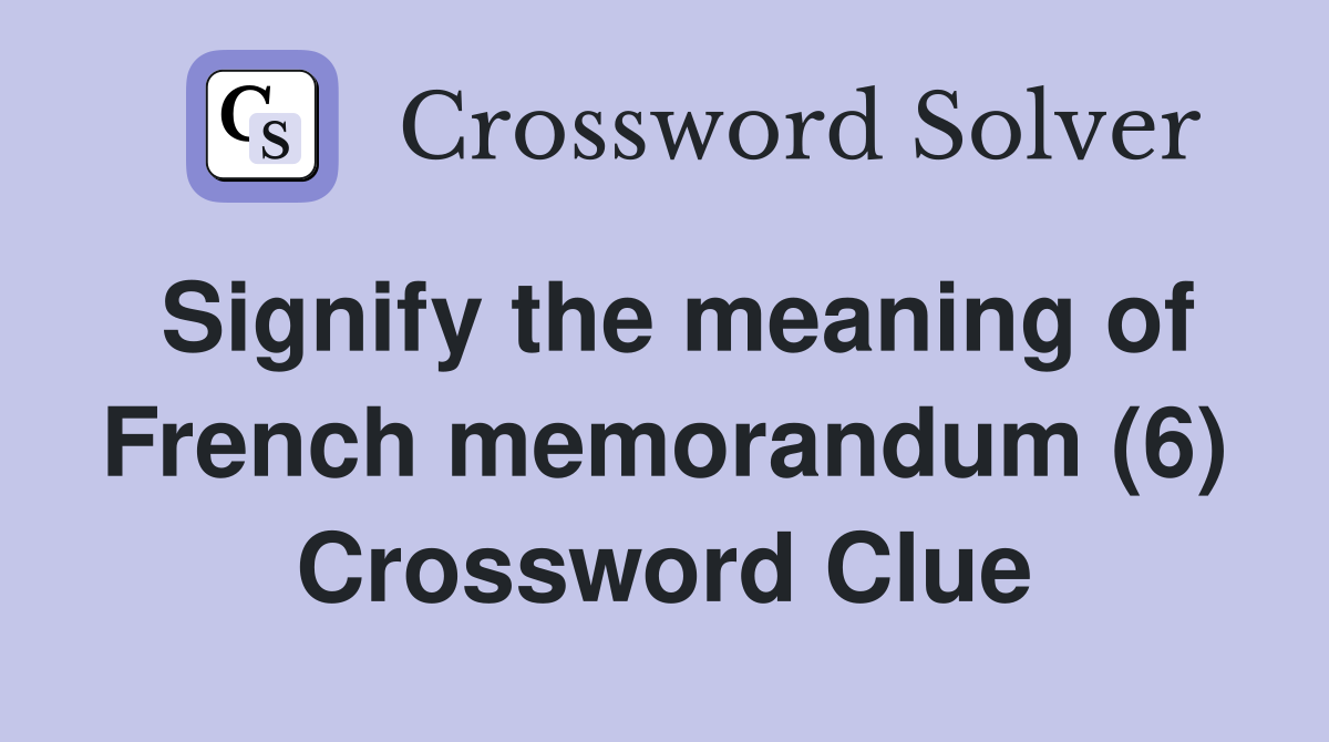 Signify the meaning of French memorandum (6) Crossword Clue