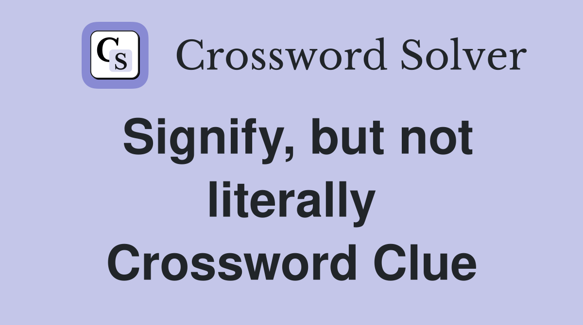 Signify, but not literally Crossword Clue