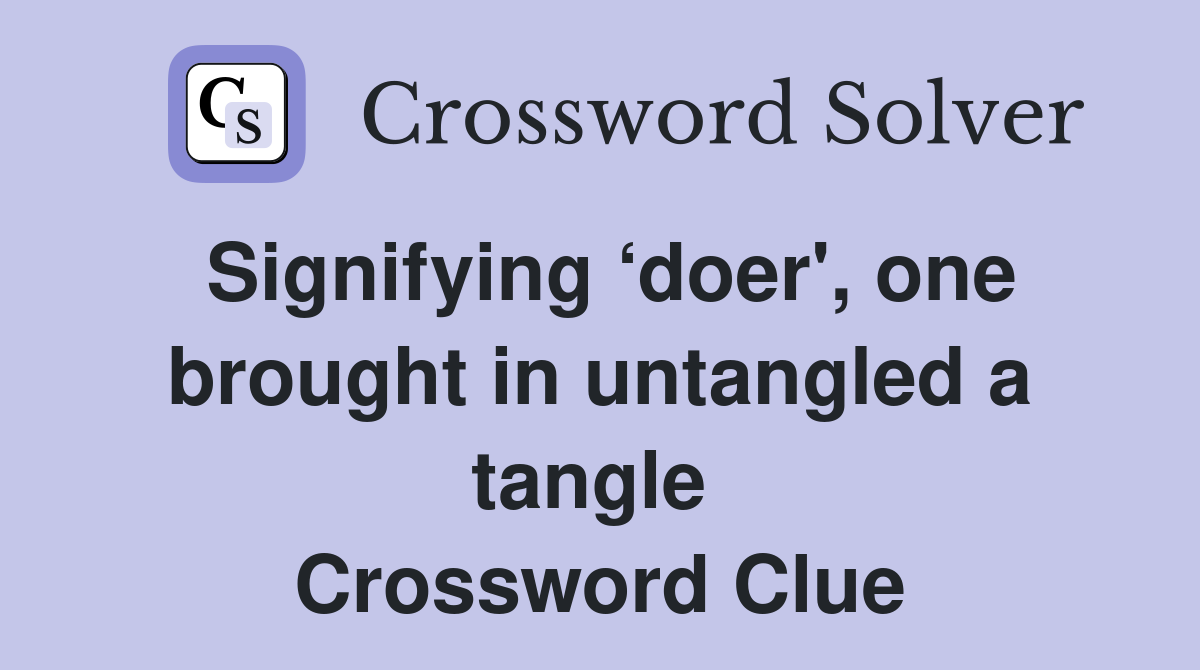 Signifying ‘doer', one brought in untangled a tangle  Crossword Clue