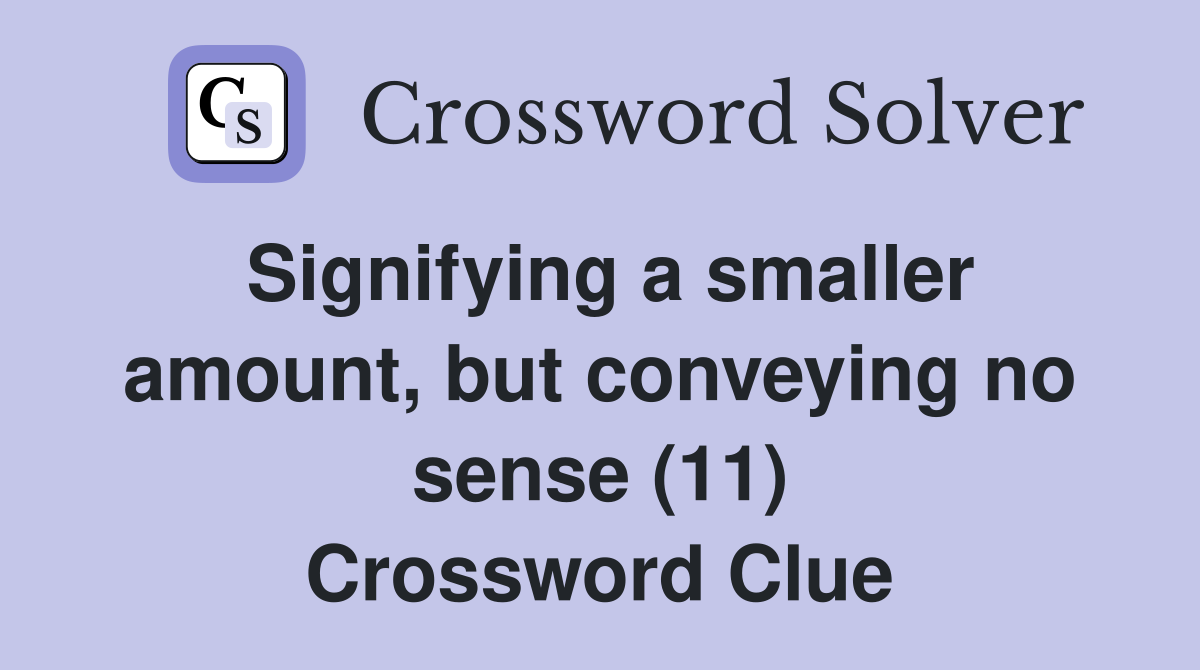 Signifying a smaller amount, but conveying no sense (11) Crossword Clue