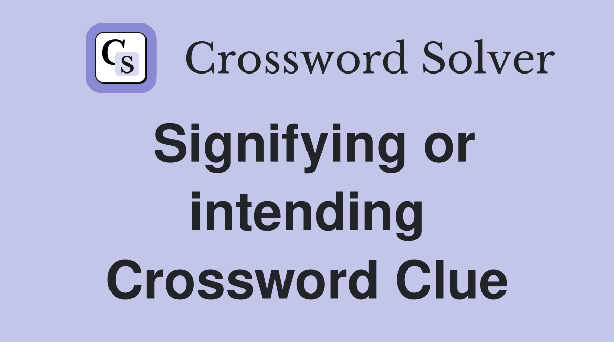 Signifying or intending Crossword Clue
