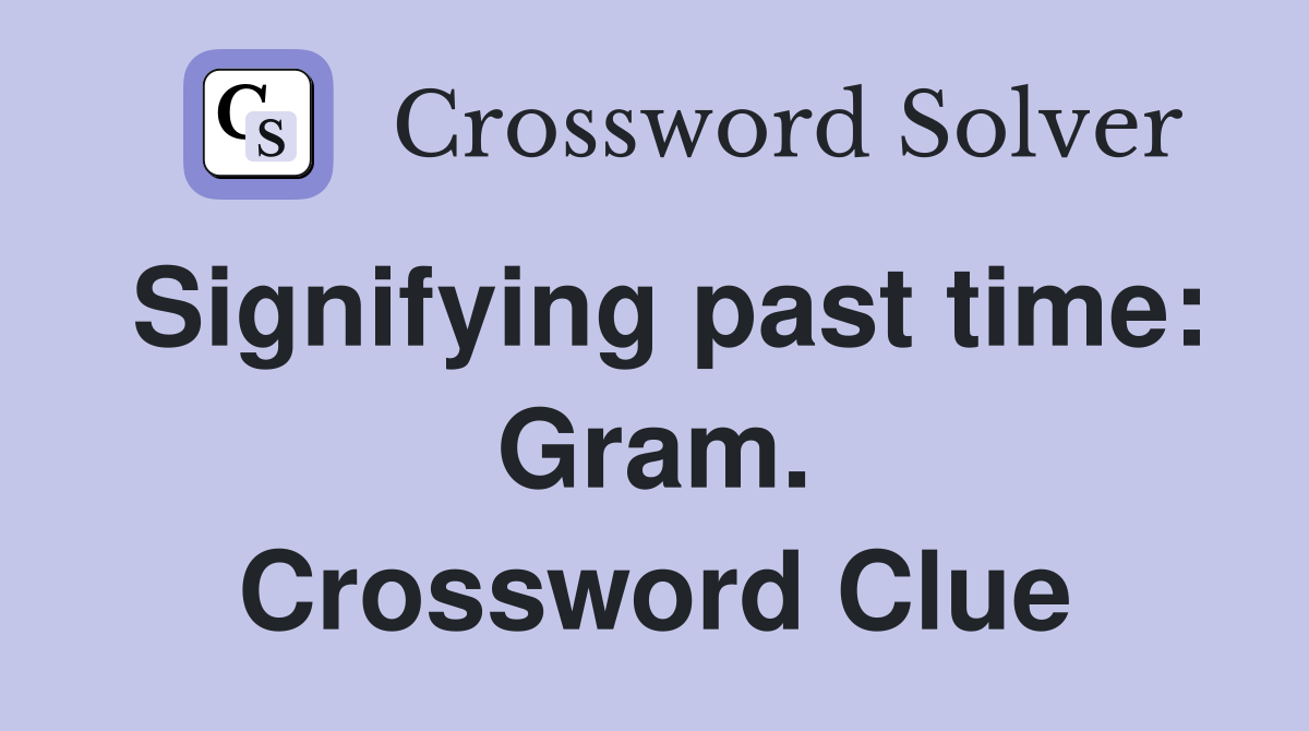 Signifying past time: Gram. Crossword Clue