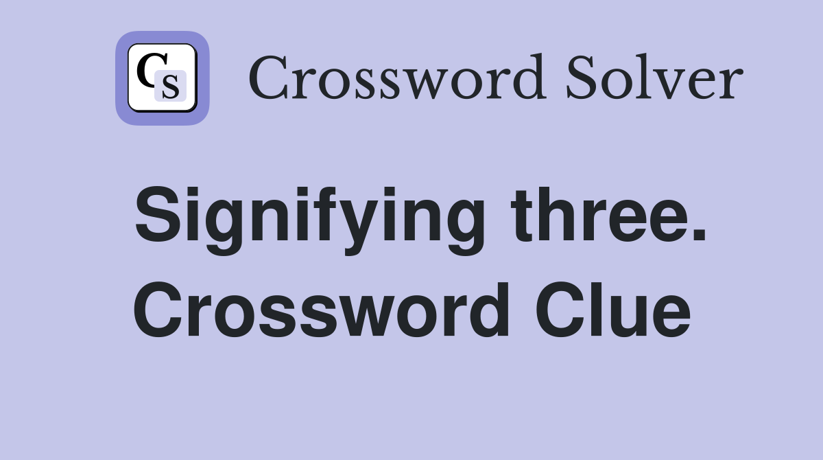 Signifying three. Crossword Clue