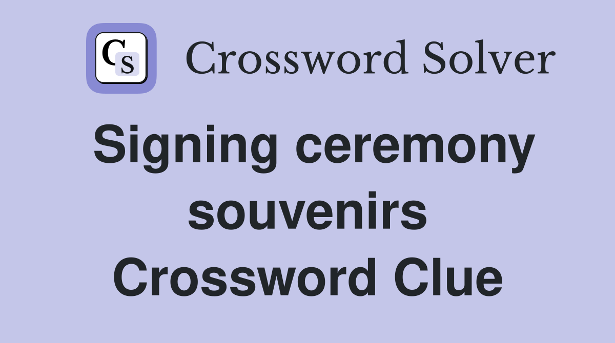 Signing ceremony souvenirs Crossword Clue