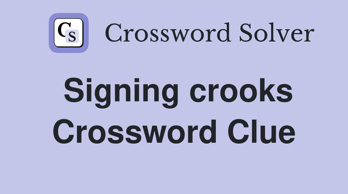 Signing crooks Crossword Clue