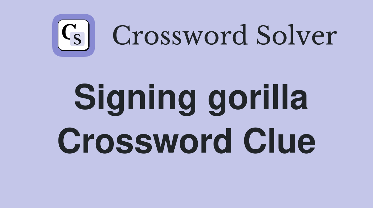 Signing gorilla Crossword Clue
