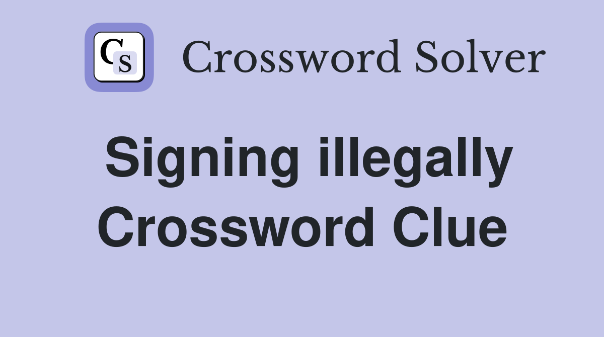 Signing illegally Crossword Clue
