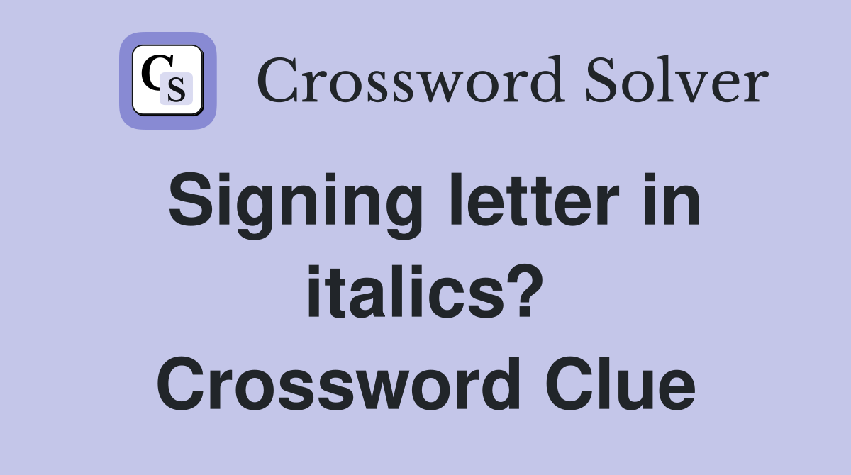 Signing letter in italics? Crossword Clue