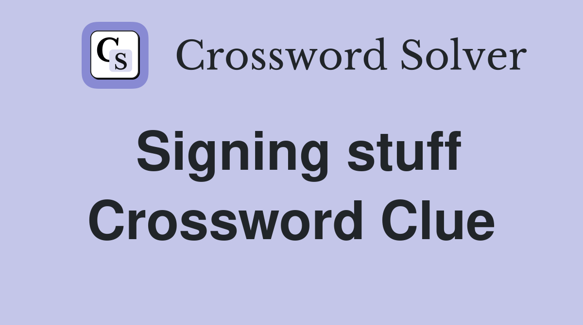 Signing stuff Crossword Clue