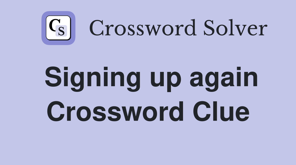 Signing up again Crossword Clue