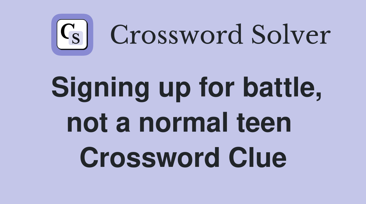 Signing up for battle, not a normal teen  Crossword Clue