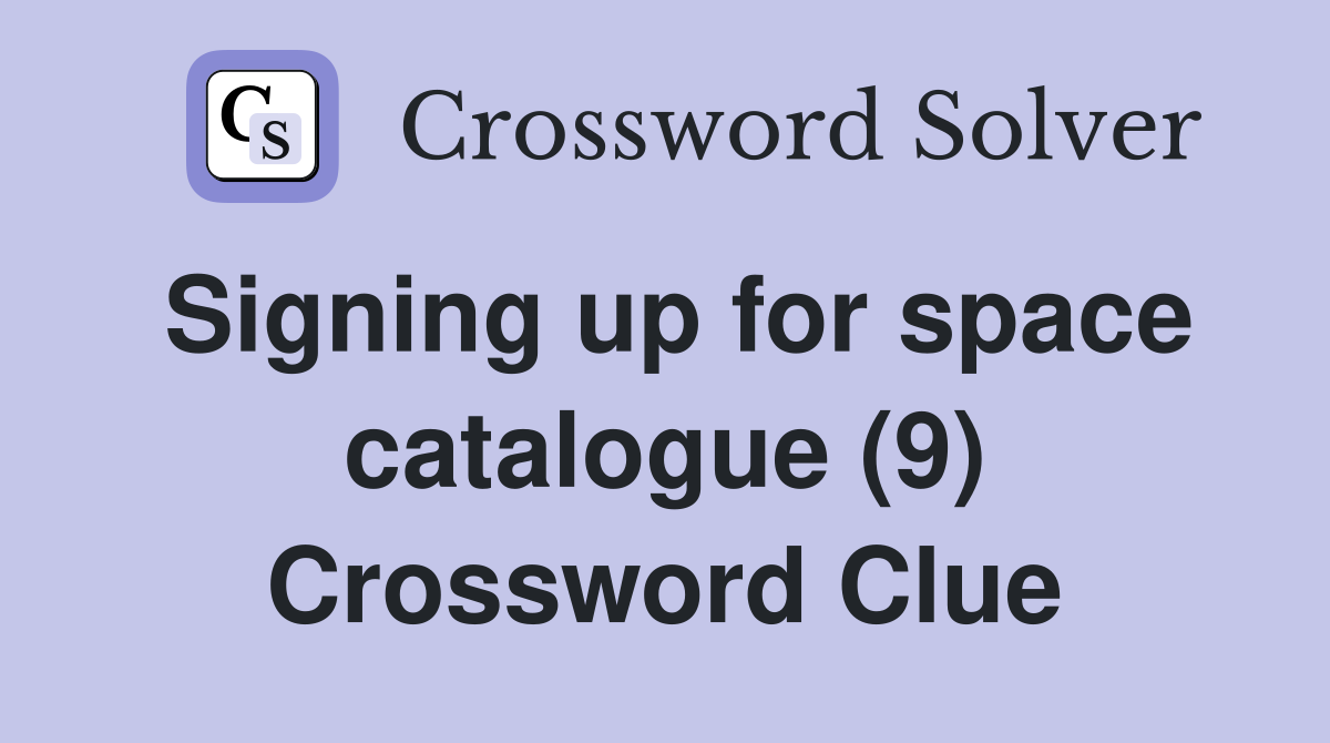 Signing up for space catalogue (9) Crossword Clue