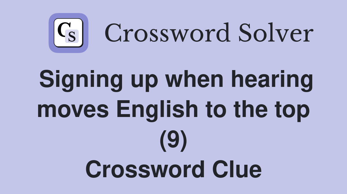Signing up when hearing moves English to the top (9) Crossword Clue