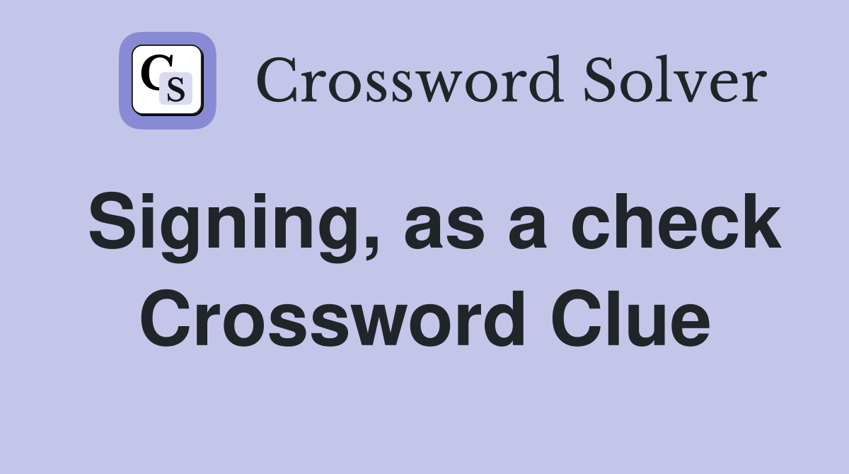 Signing, as a check Crossword Clue