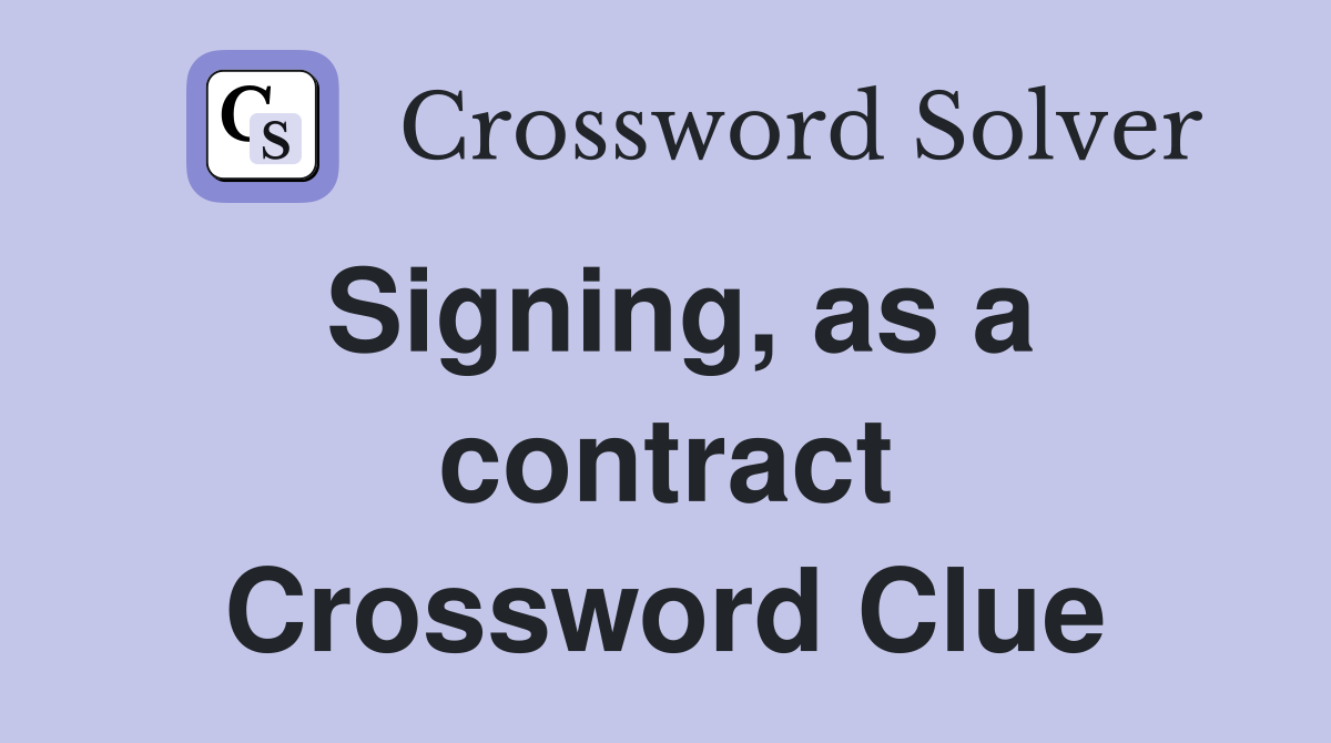 Signing, as a contract Crossword Clue