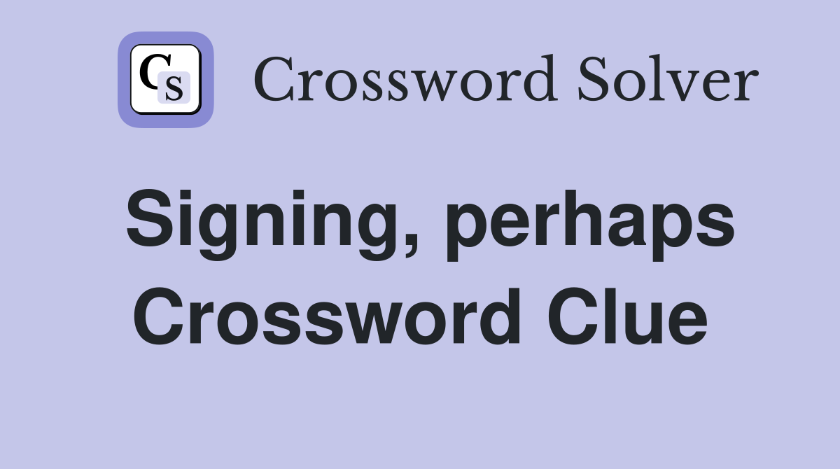 Signing, perhaps Crossword Clue