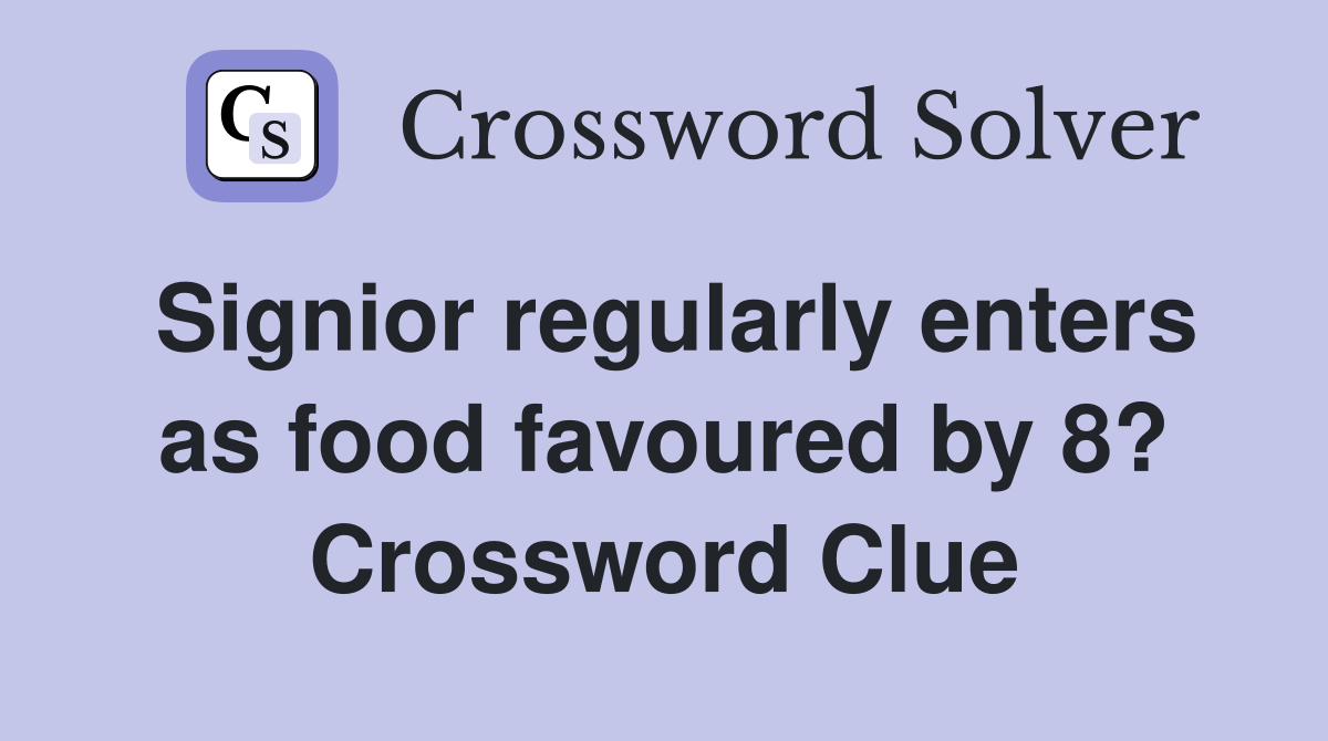 Signior regularly enters as food favoured by 8? Crossword Clue