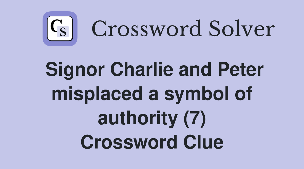 Signor Charlie and Peter misplaced a symbol of authority (7) Crossword Clue