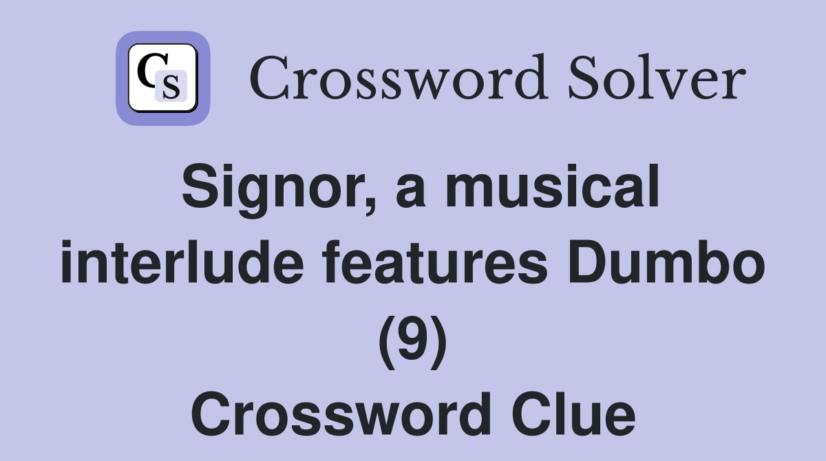 Signor, a musical interlude features Dumbo (9) Crossword Clue