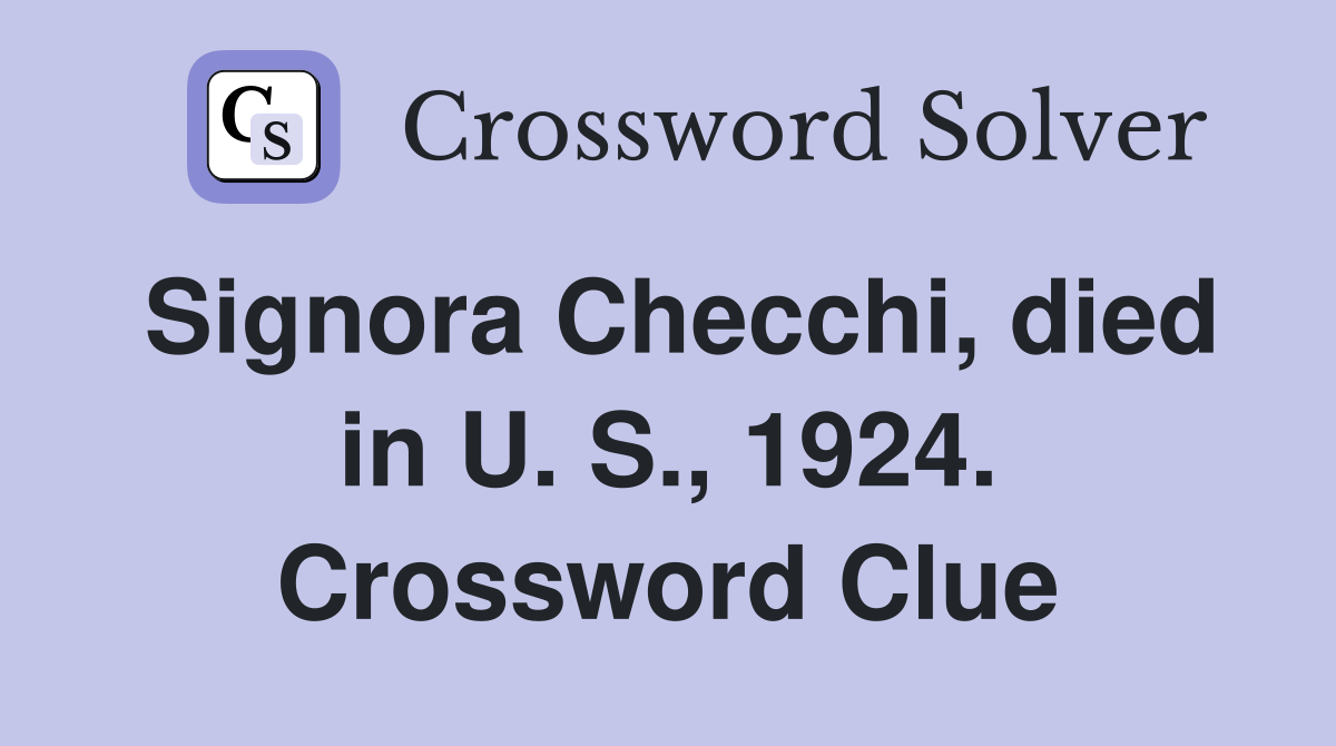 Signora Checchi, died in U. S., 1924. Crossword Clue