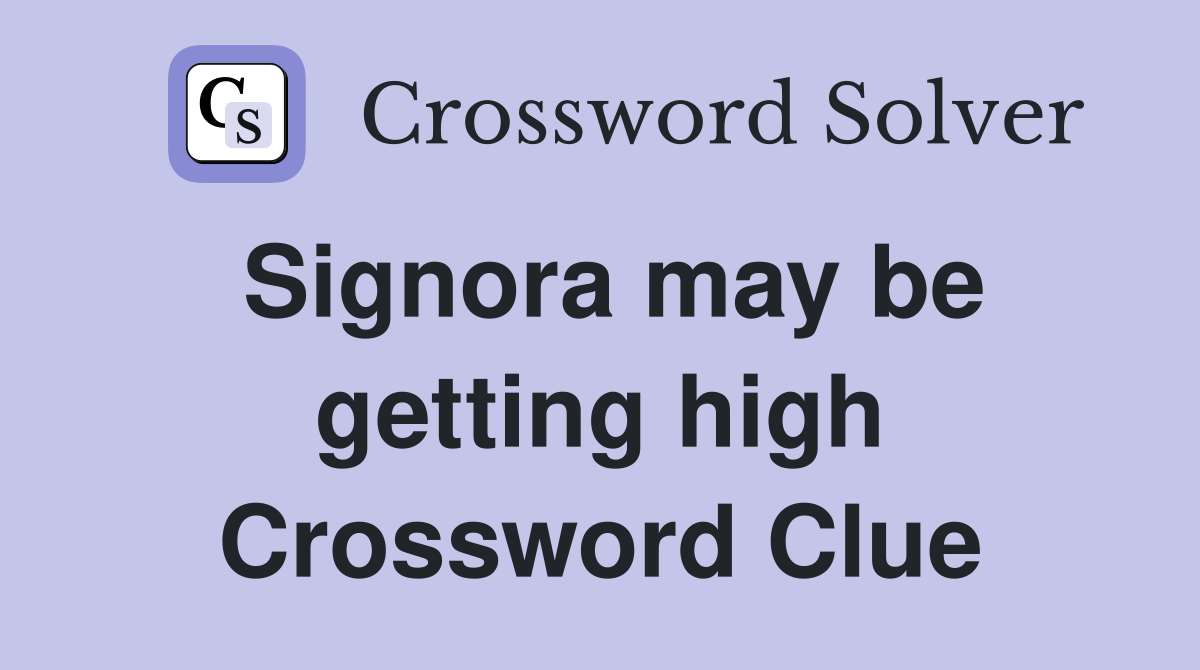 Signora may be getting high Crossword Clue