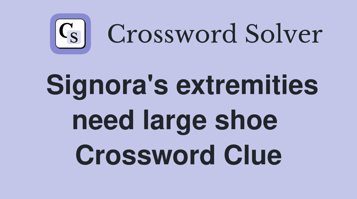 Signora's extremities need large shoe  Crossword Clue