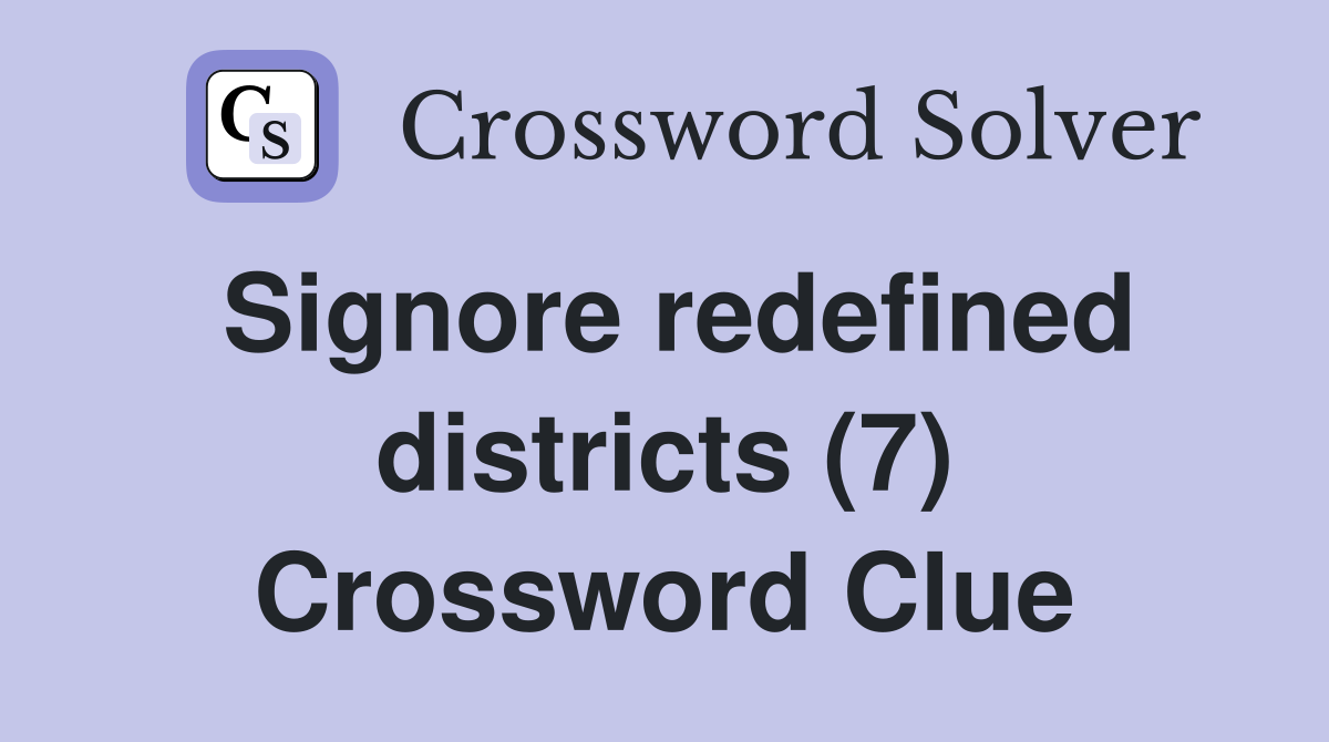 Signore redefined districts (7) Crossword Clue