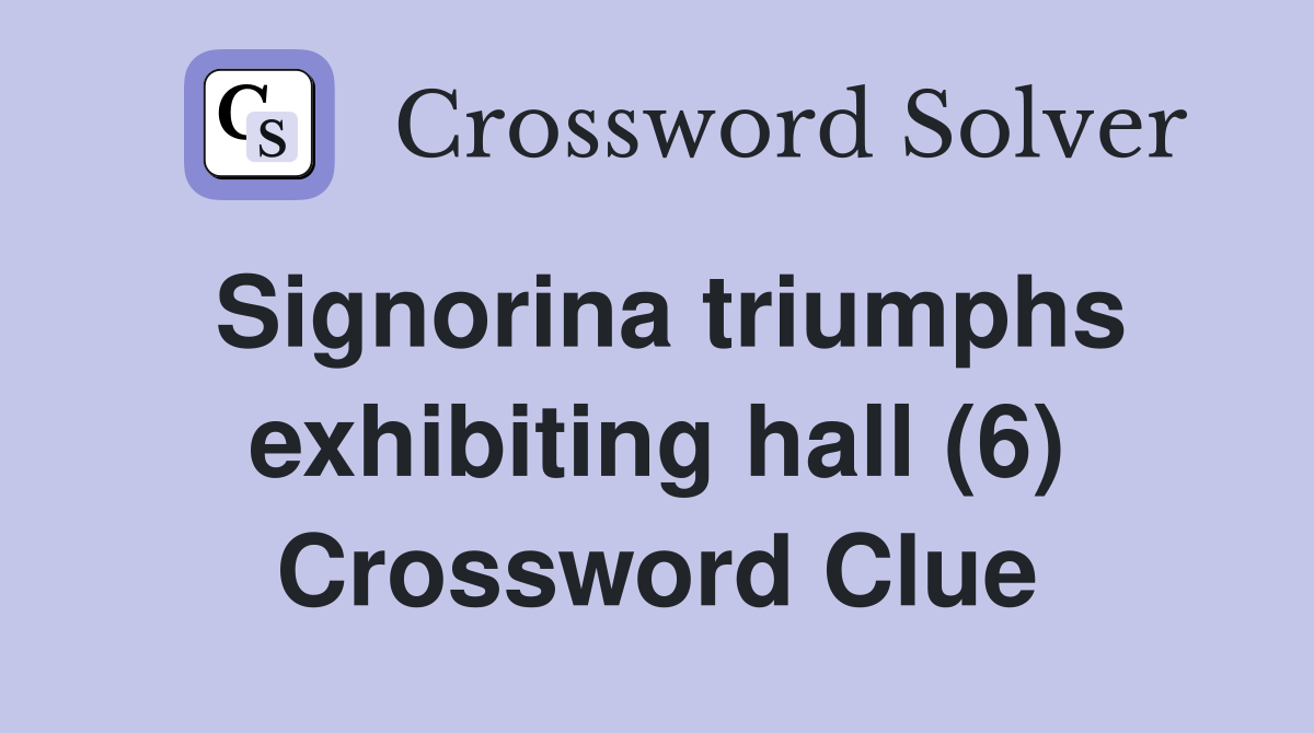 Signorina triumphs exhibiting hall (6) Crossword Clue