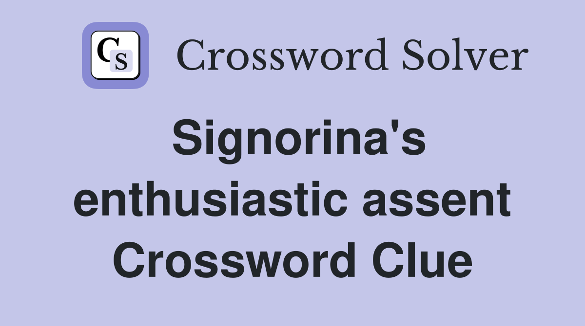 Signorina's enthusiastic assent Crossword Clue
